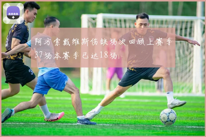 阿方索戴维斯伤缺场次回顾上赛季37场本赛季已达18场